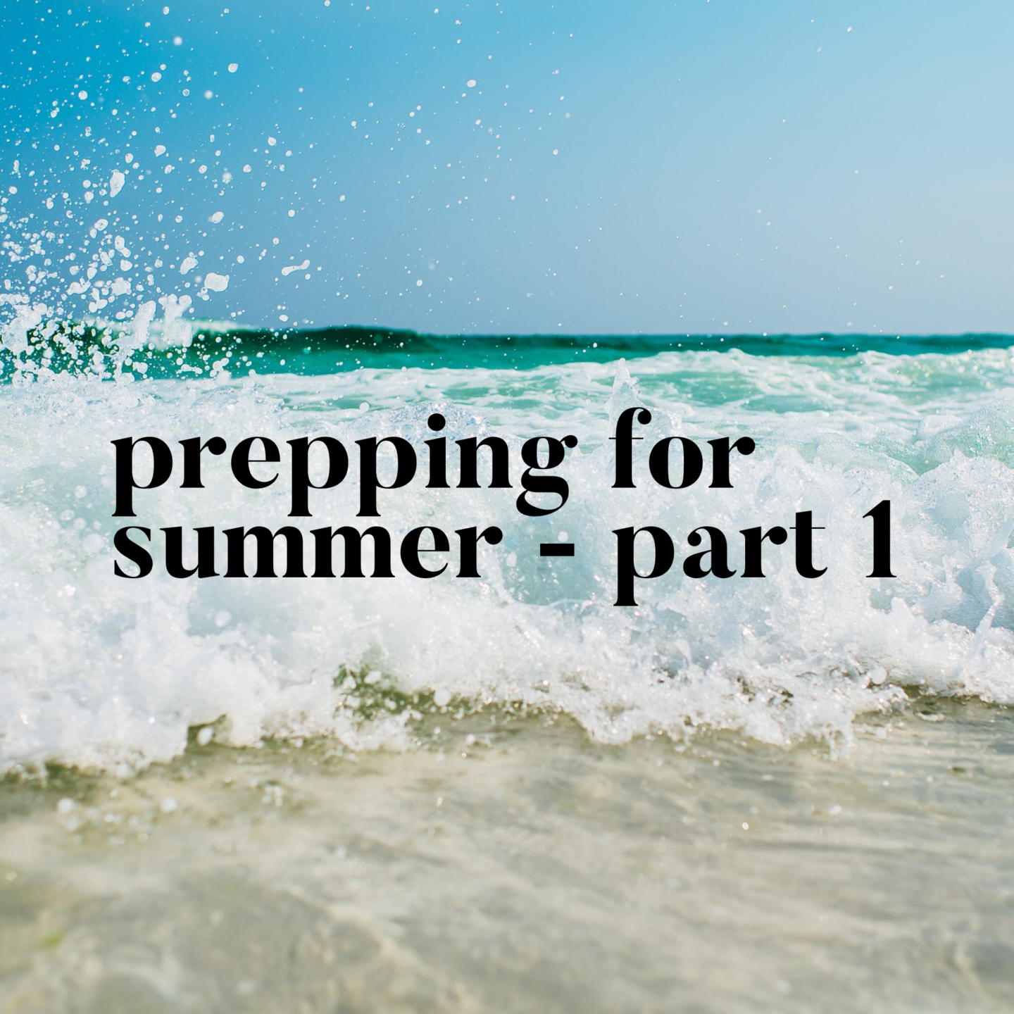 Prepping for Summer – Part 1